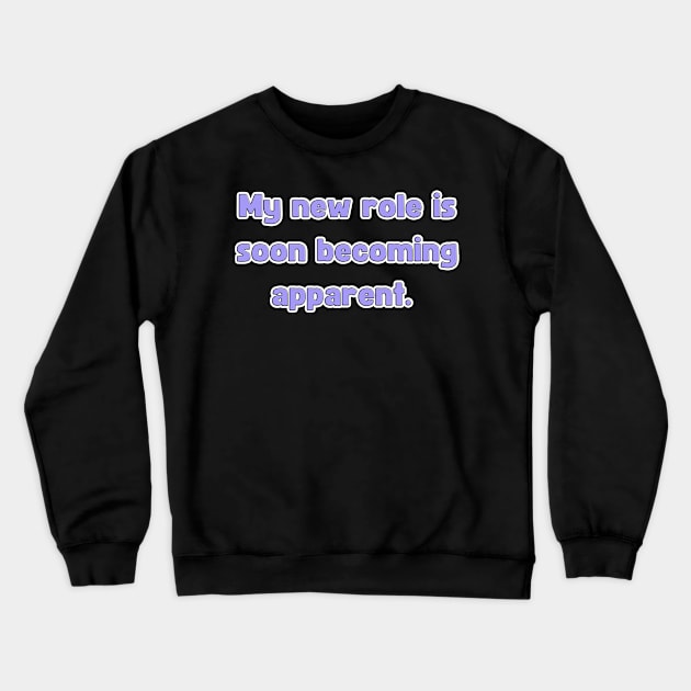 My New Role is Soon Becoming apparent - Funny First Time Father Text Pun (MD23Frd001d2) Crewneck Sweatshirt by Maikell Designs